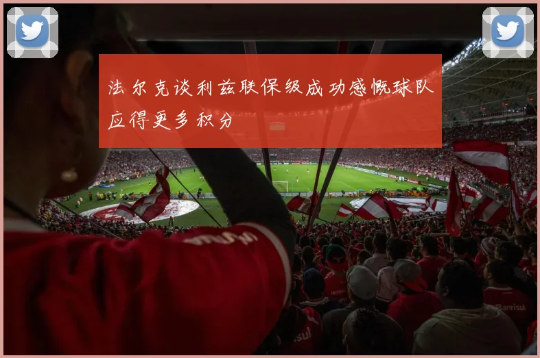 法尔克谈利兹联保级成功感慨球队应得更多积分